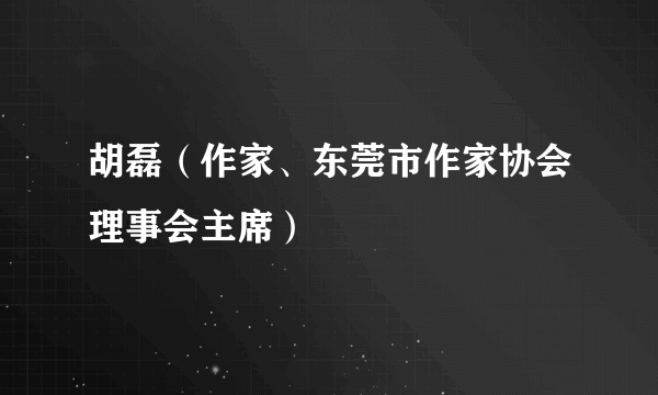 胡磊（作家、东莞市作家协会理事会主席）