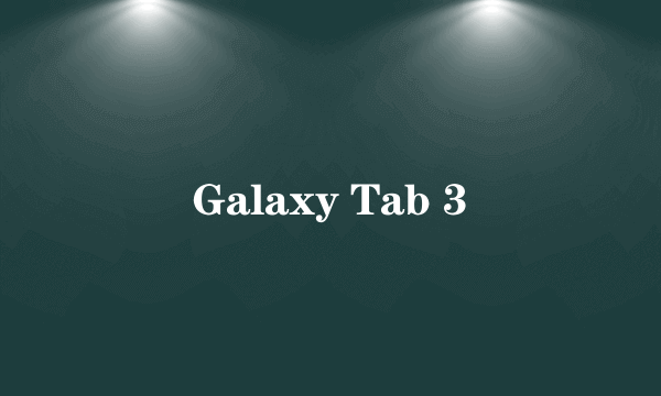 什么是Galaxy Tab 3