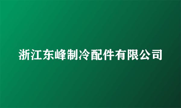 什么是浙江东峰制冷配件有限公司