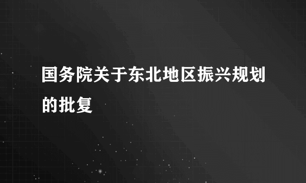 国务院关于东北地区振兴规划的批复