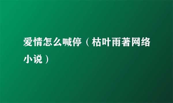 爱情怎么喊停（枯叶雨著网络小说）