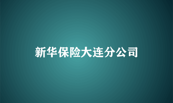 什么是新华保险大连分公司