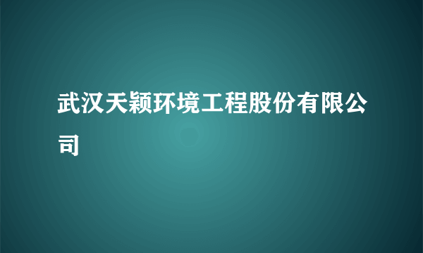 什么是武汉天颖环境工程股份有限公司