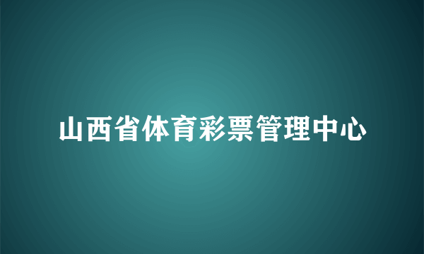 山西省体育彩票管理中心