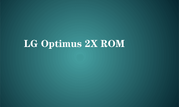 LG Optimus 2X ROM