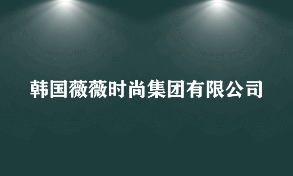 韩国薇薇时尚集团有限公司