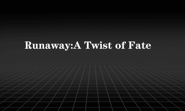 Runaway:A Twist of Fate