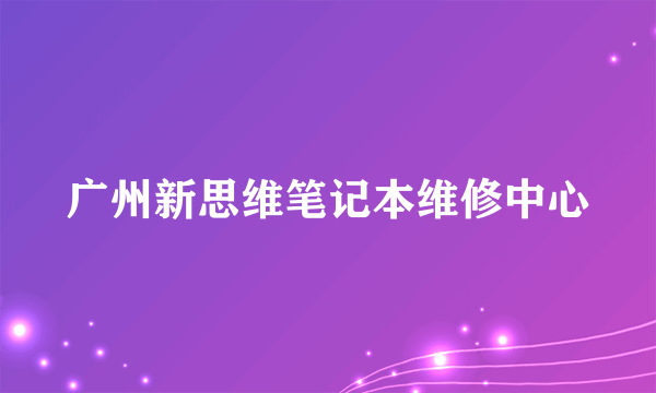 什么是广州新思维笔记本维修中心