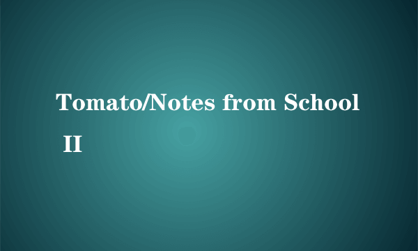 Tomato/Notes from School II