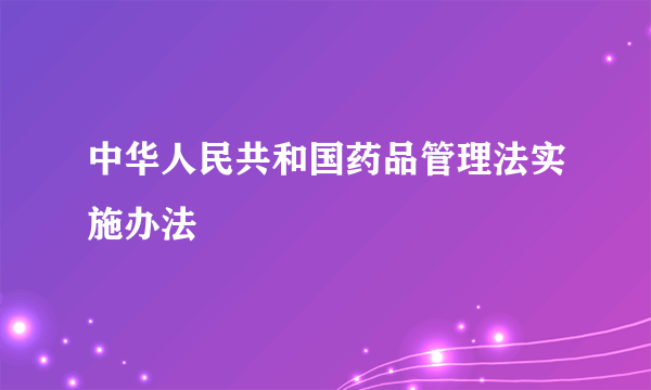 中华人民共和国药品管理法实施办法