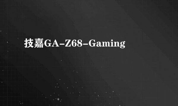 什么是技嘉GA-Z68-Gaming