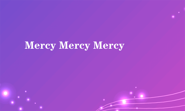 Mercy Mercy Mercy