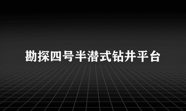 勘探四号半潜式钻井平台