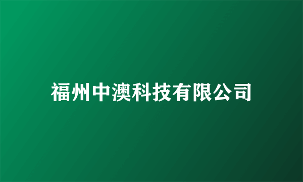 什么是福州中澳科技有限公司