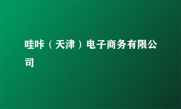 哇咔（天津）电子商务有限公司