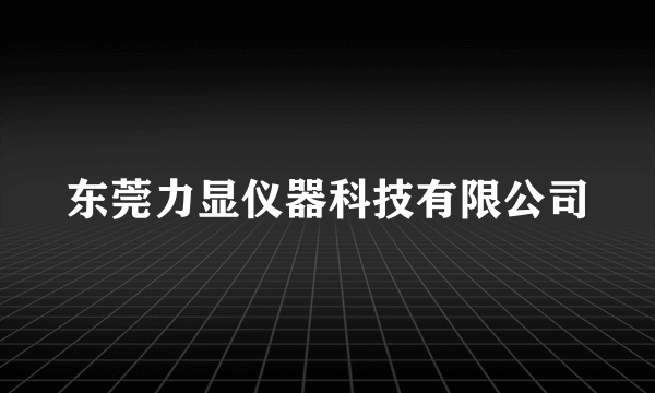 东莞力显仪器科技有限公司