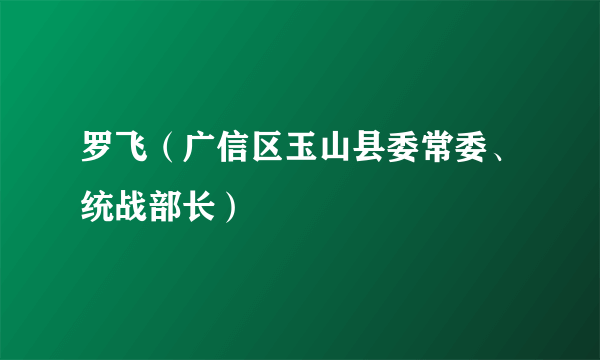 罗飞（广信区玉山县委常委、统战部长）