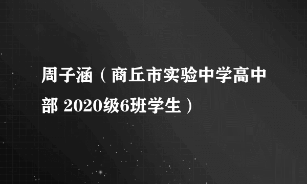 周子涵（商丘市实验中学高中部 2020级6班学生）