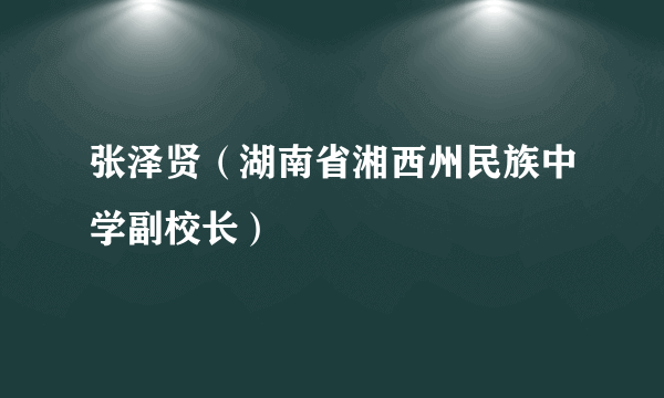 张泽贤（湖南省湘西州民族中学副校长）