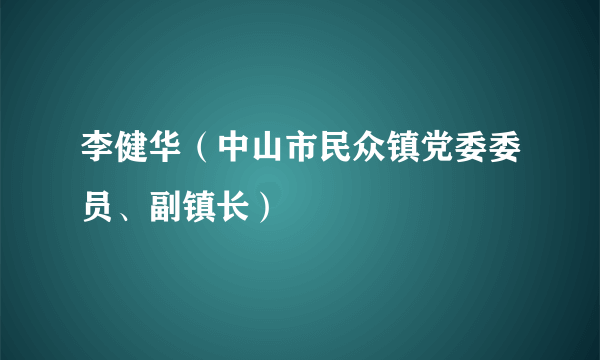 什么是李健华（中山市民众镇党委委员、副镇长）