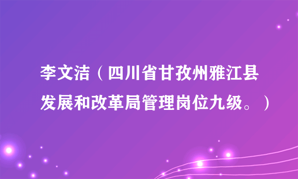 李文洁（四川省甘孜州雅江县发展和改革局管理岗位九级。）