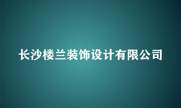 长沙楼兰装饰设计有限公司