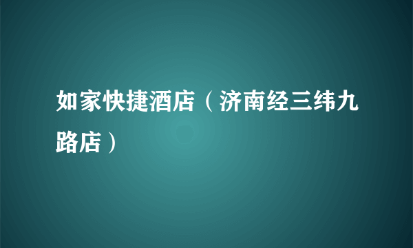 如家快捷酒店（济南经三纬九路店）