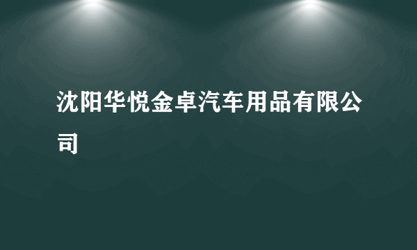 沈阳华悦金卓汽车用品有限公司