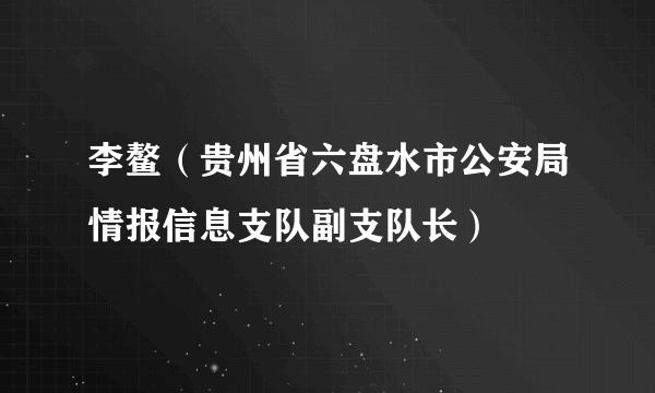 李鳌（贵州省六盘水市公安局情报信息支队副支队长）