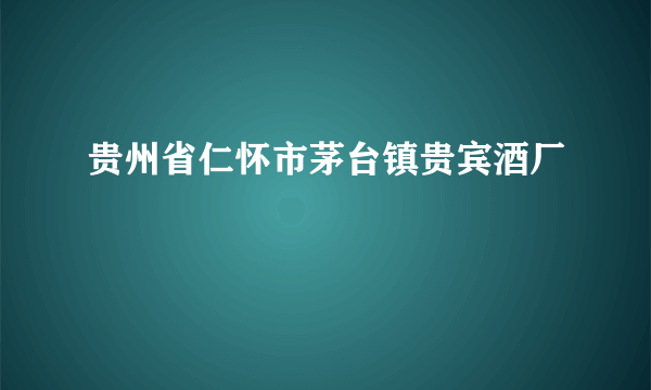 什么是贵州省仁怀市茅台镇贵宾酒厂