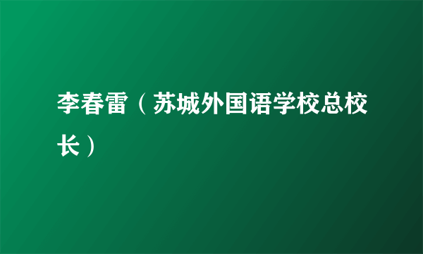 李春雷（苏城外国语学校总校长）