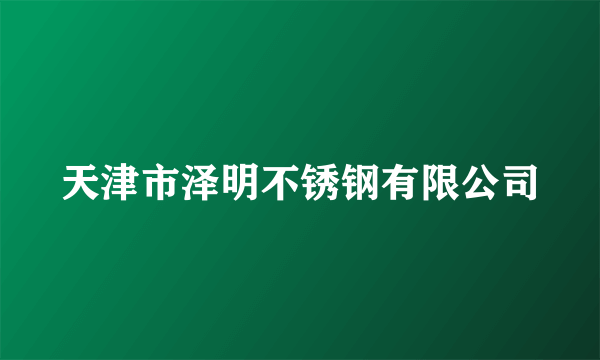 天津市泽明不锈钢有限公司