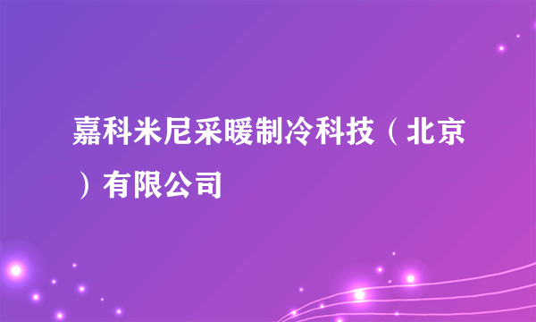 嘉科米尼采暖制冷科技（北京）有限公司