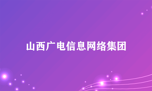 山西广电信息网络集团