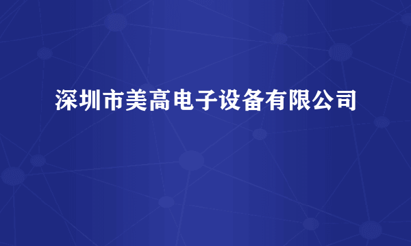 深圳市美高电子设备有限公司