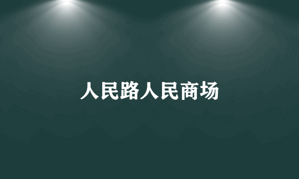 什么是人民路人民商场