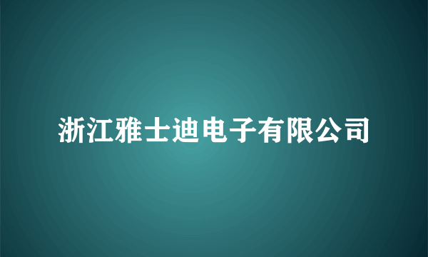 浙江雅士迪电子有限公司