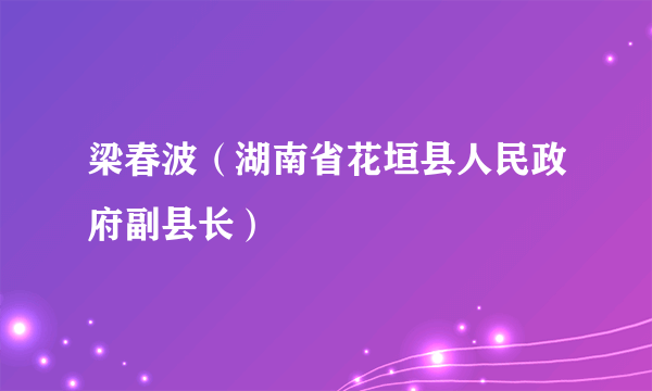 梁春波（湖南省花垣县人民政府副县长）