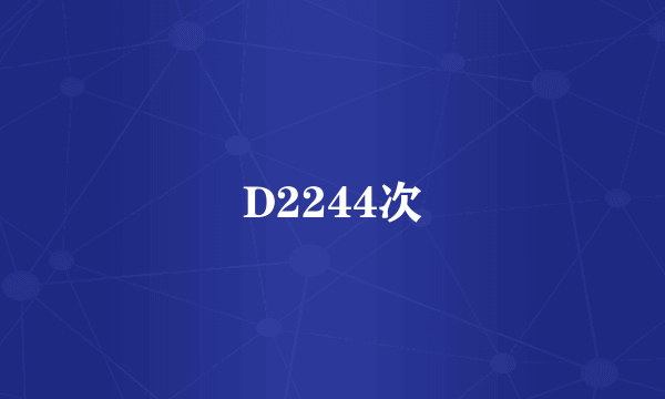 什么是D2244次