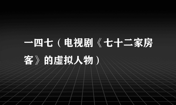 什么是一四七（电视剧《七十二家房客》的虚拟人物）