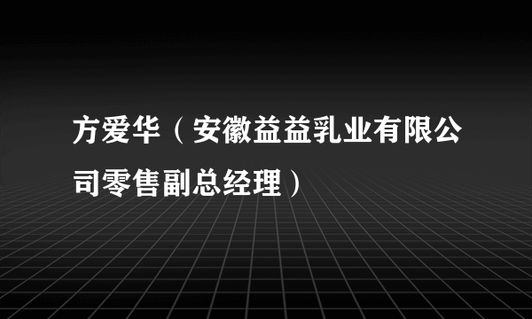 什么是方爱华（安徽益益乳业有限公司零售副总经理）