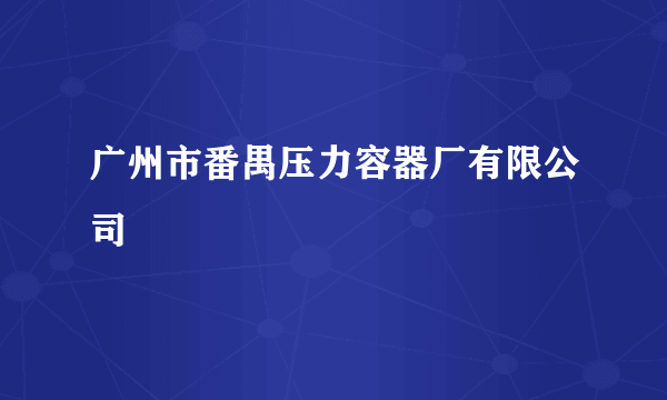 广州市番禺压力容器厂有限公司