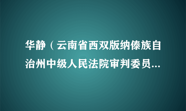 什么是华静（云南省西双版纳傣族自治州中级人民法院审判委员会委员）