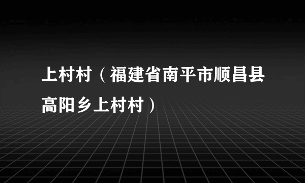 上村村（福建省南平市顺昌县高阳乡上村村）