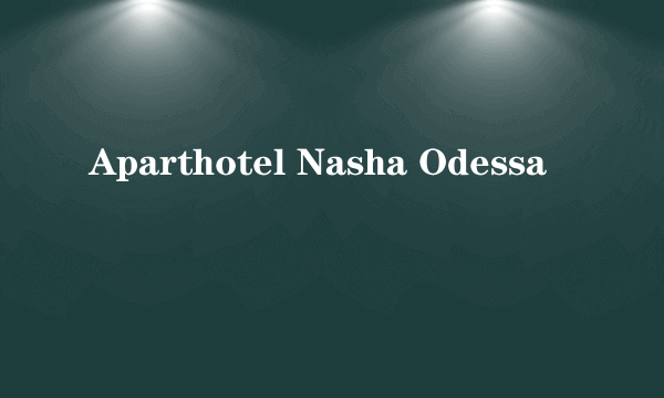 Aparthotel Nasha Odessa