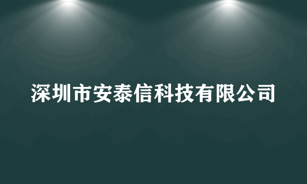 什么是深圳市安泰信科技有限公司