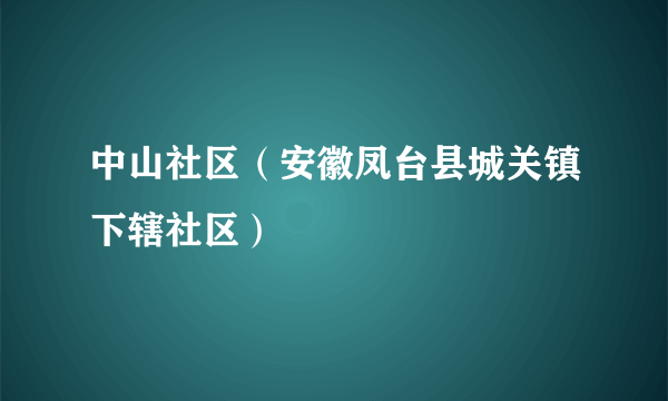 中山社区（安徽凤台县城关镇下辖社区）