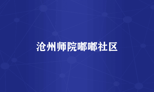 什么是沧州师院嘟嘟社区