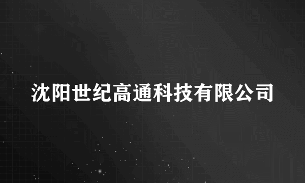 什么是沈阳世纪高通科技有限公司