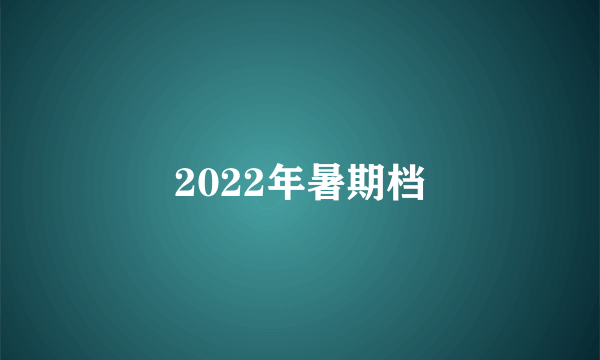 2022年暑期档